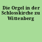 Die Orgel in der Schlosskirche zu Wittenberg