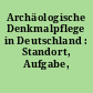 Archäologische Denkmalpflege in Deutschland : Standort, Aufgabe, Ziel