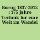 Borsig 1837-2012 : 175 Jahre Technik für eine Welt im Wandel