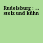 Rudelsburg : ... stolz und kühn