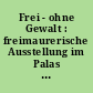 Frei - ohne Gewalt : freimaurerische Ausstellung im Palas der Zitadelle Spandau vom 3. 9. - 3. 10. 1993