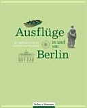 Ausflüge in und um Berlin : die schönsten Ziele mit ausführlichen Serviceteil