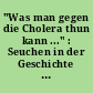 "Was man gegen die Cholera thun kann ..." : Seuchen in der Geschichte ; [eine Ausstellung der Universitätsbibliothek Osnabrück ... 09. Januar bis 31. Januar 1996 in der Universitätsbibliothek Osnabrück]