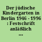 Der jüdische Kindergarten in Berlin 1946 - 1996 : Festschrift anläßlich des 50jährigen Bestehens des jüdischen Kindergartens in Berlin