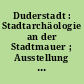 Duderstadt : Stadtarchäologie an der Stadtmauer ; Ausstellung Sparkasse Duderstadt, Bahnhofstraße 41 16. 3. - 11. 4. 1990 ...
