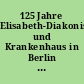 125 Jahre Elisabeth-Diakonissen- und Krankenhaus in Berlin : 10. Oktober 1837-1962 ; Festschrift