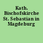 Kath. Bischofskirche St. Sebastian in Magdeburg