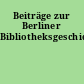 Beiträge zur Berliner Bibliotheksgeschichte