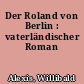 Der Roland von Berlin : vaterländischer Roman