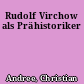 Rudolf Virchow als Prähistoriker