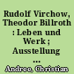 Rudolf Virchow, Theodor Billroth : Leben und Werk ; Ausstellung der Stiftung Pommern im Rantzaubau des Kieler Schlosses vom 9. Juni bis 2. September 1979