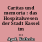 Caritas und memoria : das Hospitalwesen der Stadt Kassel im späten Mittelalter