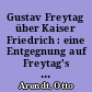 Gustav Freytag über Kaiser Friedrich : eine Entgegnung auf Freytag's Schrift "Der Kronprinz und die deutsche Kaiserkrone"