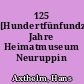 125 [Hundertfünfundzwanzig] Jahre Heimatmuseum Neuruppin