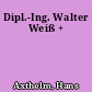 Dipl.-Ing. Walter Weiß +