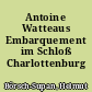 Antoine Watteaus Embarquement im Schloß Charlottenburg