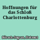 Hoffnungen für das Schloß Charlottenburg
