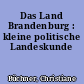 Das Land Brandenburg : kleine politische Landeskunde