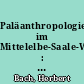 Paläanthropologie im Mittelelbe-Saale-Werra-Gebiet : Beiträge zur Rekonstruktion der biologischen Situation ur- und frühgeschichtlicher Bevölkerungen