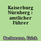 Kaiserburg Nürnberg : amtlicher Führer