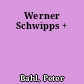 Werner Schwipps +