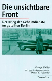 Die unsichtbare Front : der Krieg der Geheimdienste im geteilten Berlin