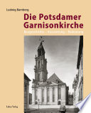 Die Potsdamer Garnisonkirche : Baugeschichte, Ausstattung, Bedeutung
