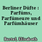 Berliner Düfte : Parfüms, Parfümeure und Parfümhäuser