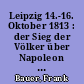 Leipzig 14.-16. Oktober 1813 : der Sieg der Völker über Napoleon (1. Teil)