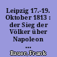 Leipzig 17.-19. Oktober 1813 : der Sieg der Völker über Napoleon (2. Teil)