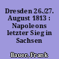 Dresden 26./27. August 1813 : Napoleons letzter Sieg in Sachsen