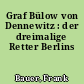 Graf Bülow von Dennewitz : der dreimalige Retter Berlins