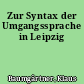 Zur Syntax der Umgangssprache in Leipzig