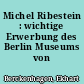 Michel Ribestein : wichtige Erwerbung des Berlin Museums von 1970