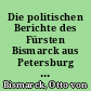Die politischen Berichte des Fürsten Bismarck aus Petersburg und Paris