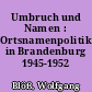 Umbruch und Namen : Ortsnamenpolitik in Brandenburg 1945-1952