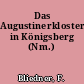 Das Augustinerkloster in Königsberg (Nm.)