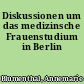 Diskussionen um das medizinsche Frauenstudium in Berlin