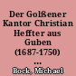 Der Golßener Kantor Christian Heffter aus Guben (1687-1750) als Stammvater bedeutender Persönlichkeiten