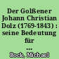 Der Golßener Johann Christian Dolz (1769-1843) : seine Bedeutung für die Ratsfreischule Leipzig und das Volksschulwesen der Niederlausitz Anfang des 19. Jahrhunderts