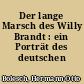 Der lange Marsch des Willy Brandt : ein Porträt des deutschen Bundeskanzlers