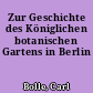 Zur Geschichte des Königlichen botanischen Gartens in Berlin