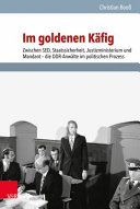 Im goldenen Käfig : zwischen SED, Staatssicherheit, Justizministerium und Mandant - die DDR-Anwälte im politischen Prozess