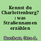 Kennst du Charlottenburg? : was Straßennamen erzählen