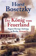 Der König von Feuerland : August Borsigs Aufstieg in Berlin