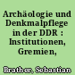 Archäologie und Denkmalpflege in der DDR : Institutionen, Gremien, Personen