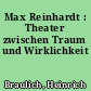 Max Reinhardt : Theater zwischen Traum und Wirklichkeit
