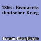 1866 : Bismarcks deutscher Krieg