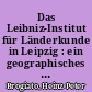 Das Leibniz-Institut für Länderkunde in Leipzig : ein geographisches Forschungsinstitut mit Tradition