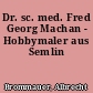 Dr. sc. med. Fred Georg Machan - Hobbymaler aus Semlin